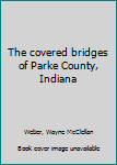 Unknown Binding The covered bridges of Parke County, Indiana Book