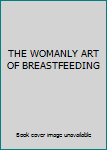 THE WOMANLY ART OF BREASTFEEDING