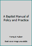 Hardcover A Baptist Manual of Policy and Practice Book