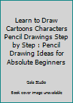 Paperback Learn to Draw Cartoons Characters Pencil Drawings Step by Step : Pencil Drawing Ideas for Absolute Beginners Book