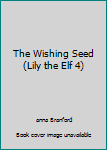 Paperback The Wishing Seed (Lily the Elf 4) Book