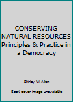 Hardcover CONSERVING NATURAL RESOURCES Principles & Practice in a Democracy Book