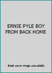 ERNIE PYLE BOY FROM BACK HOME