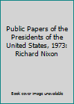 Public Papers of the Presidents of the United States, 1973: Richard Nixon