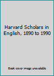 Hardcover Harvard Scholars in English, 1890 to 1990 Book