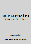 Unknown Binding Rankin Snow and the Oregon Country Book