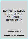 Hardcover ROMANTIC REBEL THE STORY OF NATHANIEL HAWTHORNE Book