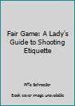 Hardcover Fair Game: A Lady's Guide to Shooting Etiquette Book