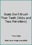 Library Binding Goats Don't Brush Their Teeth (Abby and Tess Pet-sitters) Book