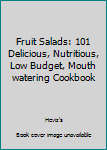 Paperback Fruit Salads: 101 Delicious, Nutritious, Low Budget, Mouth watering Cookbook Book
