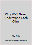 Paperback Why We'll Never Understand Each Other Book