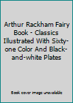 Arthur Rackham Fairy Book - Classics Illustrated With Sixty-one Color And Black-and-white Plates