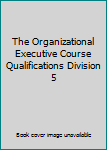 The Organizational Executive Course Qualifications Division 5