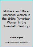 Hardcover Mothers and More: American Women in the 1950's (American Women in the Twentieth Century) Book