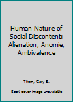 Hardcover Human Nature of Social Discontent: Alienation, Anomie, Ambivalence Book