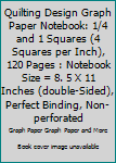 Quilting Design Graph Paper Notebook: 1/4 and 1 Squares (4 Squares per Inch), 120 Pages : Notebook Size = 8. 5 X 11 Inches (double-Sided), Perfect Binding, Non-perforated