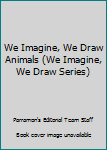 Hardcover We Imagine, We Draw Animals (We Imagine, We Draw Series) Book