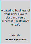 A catering business of your own: How to start and run a successful restaurant or cafe