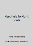 Kerchiefs to Hunt Souls