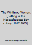 Hardcover The Winthrop Woman.[Setting is the Massachusetts Bay colony, 1617-1655]. Book