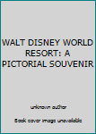 Unknown Binding WALT DISNEY WORLD RESORT: A PICTORIAL SOUVENIR Book