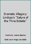 Hardcover Dramatic Allegory: Lindsay's "Satyre of the Thrie Estaitis" Book