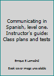 Unknown Binding Communicating in Spanish, level one. Instructor's guide: Class plans and tests Book