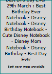 Best Birthday Ever 29th March : Best Birthday Ever Notebook - Disney Notebook - Disney Birthday Notebook - Cute Disney Notebook - Disney Mom Notebook - Disney Birthday - Best Day Ever