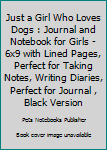 Paperback Just a Girl Who Loves Dogs : Journal and Notebook for Girls - 6x9 with Lined Pages, Perfect for Taking Notes, Writing Diaries, Perfect for Journal , Black Version Book
