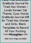 Fuck This Shit Show Gratitude Journal for Tired-Ass Women : Lovely Korean Cat Theme; Cuss Words Gratitude Journal Gift for Tired-Ass Women and Girls; Blank Templates to Record All Your Fucking Thought