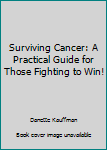 Paperback Surviving Cancer: A Practical Guide for Those Fighting to Win! Book
