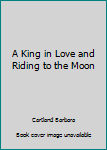 Hardcover A King in Love and Riding to the Moon Book