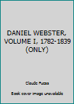 Hardcover DANIEL WEBSTER, VOLUME I, 1782-1839 (ONLY) Book