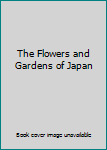 Hardcover The Flowers and Gardens of Japan Book