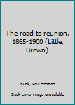 Unknown Binding The road to reunion, 1865-1900 (Little, Brown) Book