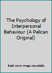 Paperback The Psychology of Interpersonal Behaviour (A Pelican Original) Book