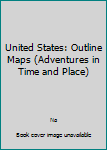 Paperback United States: Outline Maps (Adventures in Time and Place) Book