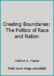 Creating Boundaries: The Politics of Race and Nation