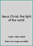 Unknown Binding Jesus Christ, the light of the world Book