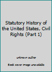 Unknown Binding Statutory History of the United States, Civil Rights (Part 1) Book