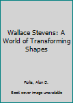 Paperback Wallace Stevens: A World of Transforming Shapes Book