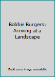 Hardcover Bobbie Burgers: Arriving at a Landscape Book