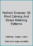 Paperback Fashion Dresses: 50 Mind Calming And Stress Relieving Patterns Book