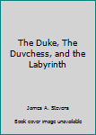 The Duke, the Duchess, and the Labyrinth: A Continuation of Robert Browning's Verse My Last Duchess