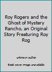 Roy Rogers and the Ghost of Mystery Rancho, an Original Story Freaturing Roy Rog