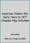 Paperback American History the Early Years to 1877 Chapter Map Activities Book