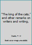 Hardcover "The king of the cats," and other remarks on writers and writing, Book