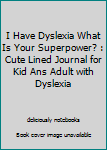 I Have Dyslexia What Is Your Superpower? : Cute Lined Journal for Kid Ans Adult with Dyslexia