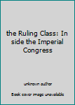 Unknown Binding the Ruling Class: In side the Imperial Congress Book