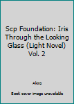 Paperback Scp Foundation: Iris Through the Looking Glass (Light Novel) Vol. 2 Book